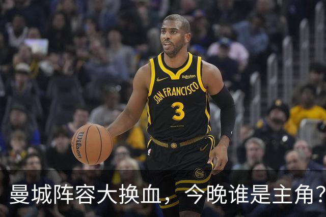 曼城阵容大换血，今晚谁是主角？